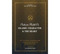 Authentic Hadith on Islamic Character & the Heart: 100+ Prophetic Narrations with Practical Daily Steps for Spiritual Growth (Volume 1: Matters of the Heart) (The Prophetic Compass)
