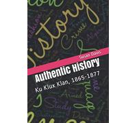 Authentic History: Ku Klux Klan, 1865-1877