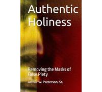 Authentic Holiness: Removing the Masks of False Piety