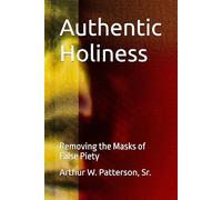 Authentic Holiness: Removing the Masks of False Piety