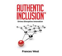 Authentic Inclusion(TM): Drives Disruptive Innovation