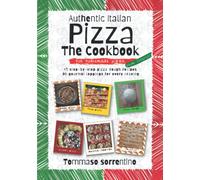 Authentic Italian Pizza - The Cookbook: 43 step-by-step pizza dough recipes for homemade pizza from scratch! + 90 gourmet toppings for every craving