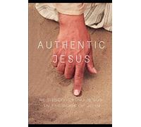 Authentic Jesus: Re-Discovering Jesus in the Book of John