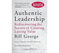Authentic Leadership: Rediscovering the Secrets to Creating Lasting Value: 138 (J-B Warren Bennis Series)