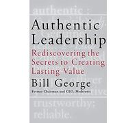 Authentic Leadership: Rediscovering the Secrets to Creating Lasting Value: 18 (J-B Warren Bennis Series)