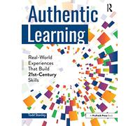 Authentic Learning: Real-World Experiences That Build 21st-Century Skills