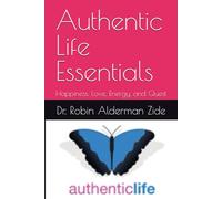 Authentic Life Essentials: Happiness, Love, Energy, and Quest