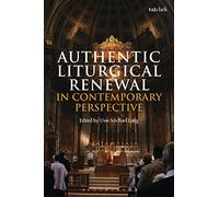 Authentic Liturgical Renewal in Contemporary Perspective: Proceedings of the Sacra Liturgia Conference Held in London, 5-8 July 2016