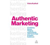 Authentic Marketing: Combining Human Thinking and Creativity with Technology to Inspire Audiences