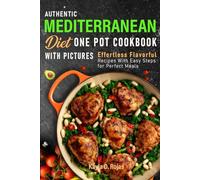 Authentic Mediterranean Diet One Pot Cookbook with pictures: Effortless Flavorful Recipes With Easy Steps for Perfect Meals