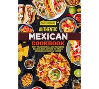 Authentic Mexican Cookbook: Easy Traditional and Modern Recipes for Anyone to Make Mexican Cuisine at Home