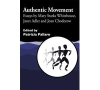 Authentic Movement : Essays by Mary Starks Whitehouse, Janet Adler and Joan Chodorow