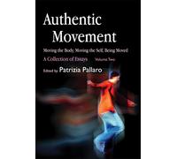 Authentic Movement: Moving the Body, Moving the Self, Being Moved