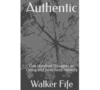 Authentic: One Hundred Thoughts on Living and Relentless Honesty