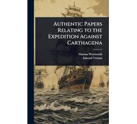 Authentic Papers Relating to the Expedition Against Carthagena