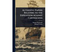 Authentic Papers Relating to the Expedition Against Carthagena