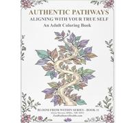 Authentic Pathways: Aligning With Your True Self (Bloom From Within: A Transformative Coloring Collection for Healing & Self-Discovery)