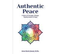 Authentic Peace: A Story of Courage, Change, Transformation & Hope
