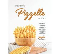 Authentic Pizzelle Recipes: The Best Italian Cookies for Your Coffees and Teas