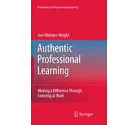 Authentic Professional Learning: Making a Difference Through Learning at Work: 2 (Professional and Practice-based Learning, 2)