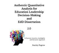 Authentic Quantitative Analysis for Education Leadership Decision-Making and EdD Dissertation: A Practical, Intuitive, and Intelligible Approach