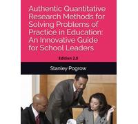 Authentic Quantitative Research Methods for Solving Problems of Practice in Education: An Innovative Guide for School Leaders