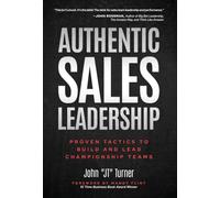 Authentic Sales Leadership: Proven Tactics to Build and Lead Championship Teams