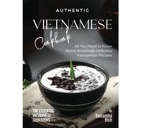 Authentic Vietnamese Cookbook: All You Need to Know About Amazingly Delicious Vietnamese Recipes (The Essential Vietnamese Cookbooks)