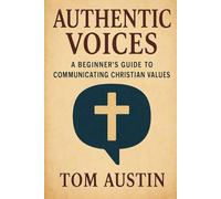 Authentic Voices: A Beginner’s Guide to Communicating Christian Values
