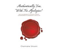 Authentically You, With No Apologies!: Why Vulnerability is Your Ultimate Superpower in Leadership, Love & Life