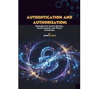 Authentication and Authorization: Strategies for Secure Identity, Access Control, and Threat Prevention