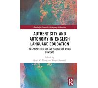 Authenticity and Autonomy in English Language Education: Practices in East and Southeast Asian Contexts (Routledge Research in Language Education)