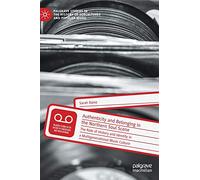 Authenticity and Belonging in the Northern Soul Scene: The Role of History and Identity in a Multigenerational Music Culture (Palgrave Studies in the History of Subcultures and Popular Music)