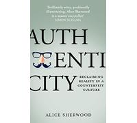 Authenticity: How economics, evolution and technology drive us to deceive - and how we can fight back