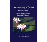 Authenticity In Bloom: An Adventure in Self-Discovery: Physical Guide: Unlocking the Secrets to Lifelong Wellness