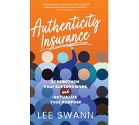 Authenticity Insurance: Strengthen Your Superpowers and Actualize Your Purpose