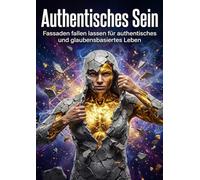 Authentisches Sein: Fassaden fallen lassen für authentisches und glaubensbasiertes Leben