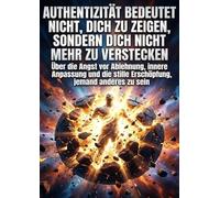 Authentizität bedeutet nicht, dich zu zeigen, sondern dich nicht mehr zu verstecken: Über die Angst vor Ablehnung, innere Anpassung und die stille Erschöpfung, jemand anderes zu sein