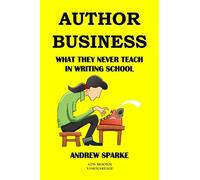 Author Business: What They Never Teach In Writing Classes: 2 (Writers Guides)