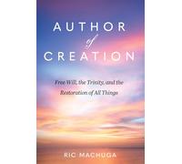 Author of Creation: Free Will, the Trinity, and the Restoration of All Things