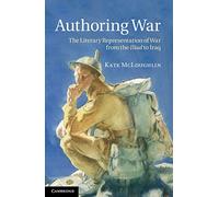 Authoring War: The Literary Representation Of War From The Iliad To Iraq