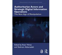 Authoritarian Actors and Strategic Digital Information Operations : The New Age of Manipulation