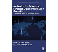 Authoritarian Actors and Strategic Digital Information Operations: The New Age of Manipulation (Democratization and Autocratization Studies)