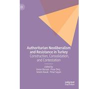 Authoritarian Neoliberalism and Resistance in Turkey: Construction, Consolidation, and Contestation