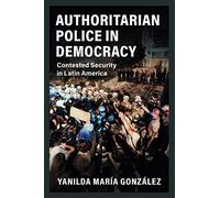 Authoritarian Police in Democracy: Contested Security in Latin America (Cambridge Studies in Comparative Politics)