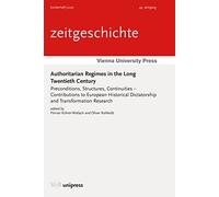 Authoritarian Regimes in the Long Twentieth Century: Preconditions, Structures, Continuities - Contributions to European Historical Dictatorship and Transformation Research (Zeitgeschichte, 49)