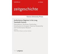 Authoritarian Regimes in the Long Twentieth Century: Preconditions, Structures, Continuities - Contributions to European Historical Dictatorship and Transformation Research (Zeitgeschichte, 49)
