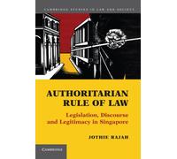 Authoritarian Rule of Law: Legislation, Discourse and Legitimacy in Singapore (Cambridge Studies in Law and Society)