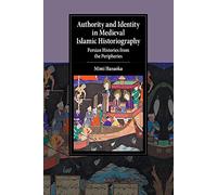 Authority and Identity in Medieval Islamic Historiography: Persian Histories from the Peripheries (Cambridge Studies in Islamic Civilization)