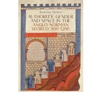 Authority, Gender and Space in the Anglo-Norman World, 900-1200: 14 (Gender in the Middle Ages)